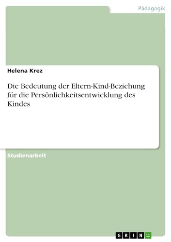 Die Bedeutung der Eltern-Kind-Beziehung für die Persönlichkeitsentwicklung des Kindes