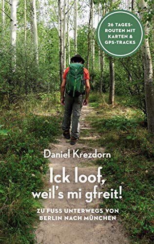 Ick loof, weil's mi gfreit!: Zu Fuß unterwegs von Berlin nach München