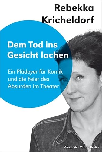Dem Tod ins Gesicht lächeln: Ein Plädoyer für Komik und die Feier des Absurden im Theater. Saarbrücker Poetikdozentur für Dramatik