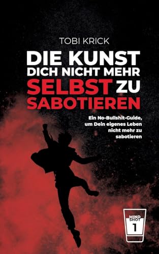 Die Kunst, Dich nicht mehr selbst zu sabotieren: Ein No-Bullshit-Guide, um Dein eigene Leben nicht mehr zu sabotieren (Mindshot - Transformative Erfolgsimpulse) von Books on Demand