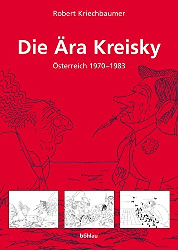 Die Ära Kreisky: Österreich 1970-1983 in der historischen Analyse, im Urteil der politischen Kontrahenten und in Karikaturen von Ironimus ... Studien der Dr.-Wilfried-Haslauer-Bibliothek)