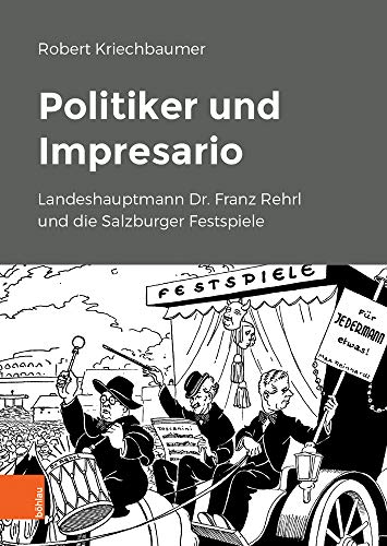 Politiker und Impresario: Landeshauptmann Dr. Franz Rehrl und die Salzburger Festspiele (Schriftenreihe des Forschungsinstitutes für politisch-historische Studien der Dr.-Wilfried-Haslauer-Bibliothek)