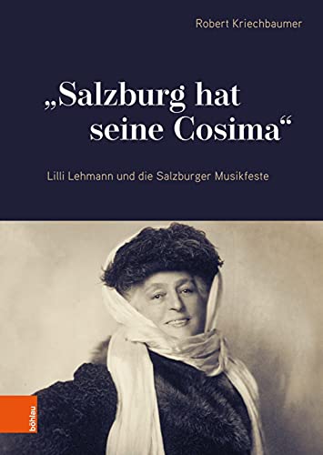 "Salzburg hat seine Cosima": Lilli Lehmann und die Salzburger Musikfeste (Schriftenreihe des Forschungsinstitutes für politisch-historische Studien der Dr.-Wilfried-Haslauer-Bibliothek)