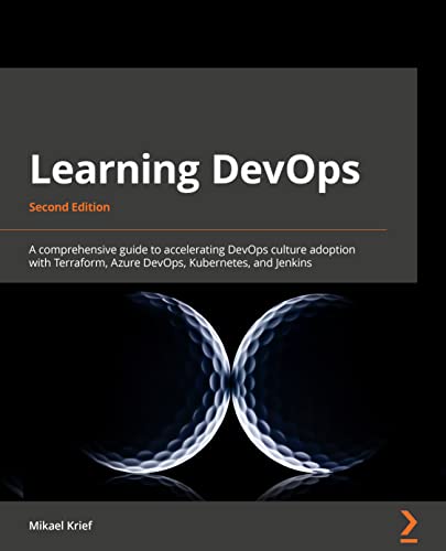 Learning DevOps - Second Edition: A comprehensive guide to accelerating DevOps culture adoption with Terraform, Azure DevOps, Kubernetes, and Jenkins