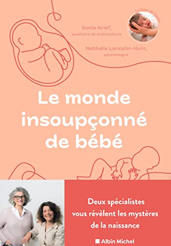 Le Monde insoupçonné de bébé: Deux spécialistes nous révèlent les mystères de la naissance von ALBIN MICHEL