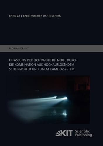 Erfassung der Sichtweite bei Nebel durch die Kombination aus hochauflösendem Scheinwerfer und einem Kamerasystem (Spektrum der Lichttechnik, Band 32) von KIT Scientific Publishing