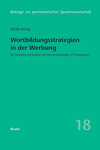 Wortbildungsstrategien in der Werbung: Zur Funktion und Struktur von Wortneubildungen in Printanzeigen (Beiträge zur germanistischen Sprachwissenschaft, Band 18)