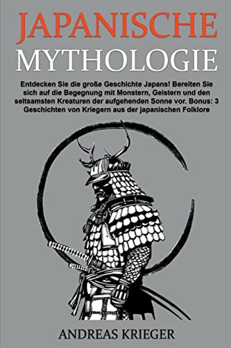 Japanische Mythologie: Entdecken Sie die große Geschichte Japans! Bereiten Sie sich auf die Begegnung mit Monstern, Geistern und den seltsamsten Kreaturen der aufgehenden Sonne vor