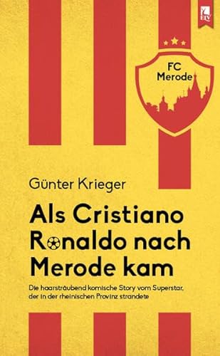 Als Cristiano Ronaldo nach Merode kam: Die haarsträubend komische Story vom Superstar, der in der rheinischen Provinz strandete von Eifeler Literaturverlag