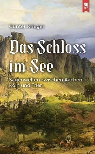 Das Schloss im See: Sagenwelten zwischen Aachen, Köln und Trier