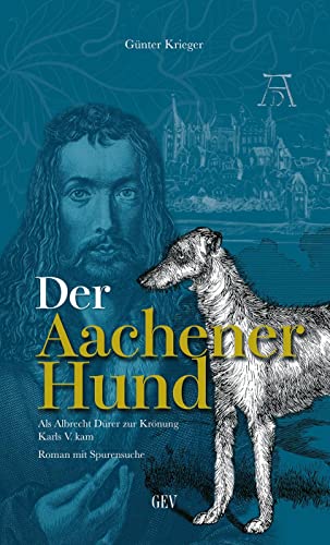 Der Aachener Hund: Als Albrecht Dürer zur Krönung Karls V. kam von Grenz-Echo Verlag