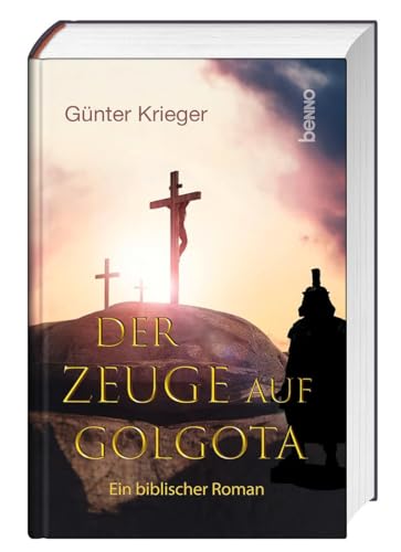 Der Zeuge auf Golgota: Ein biblischer Roman von St. Benno Verlag GmbH