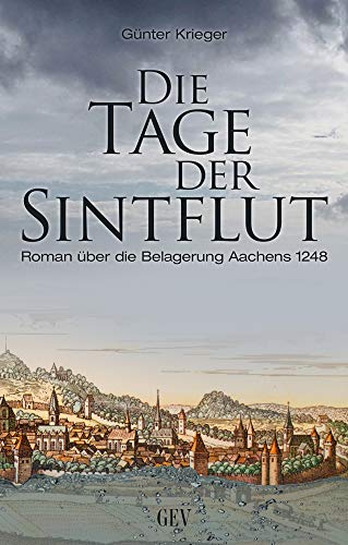 Die Tage der Sintflut: Roman über die Belagerung Aachens 1248 Die Tage der Sintflut: Roman über die Belagerung Aachens 1248