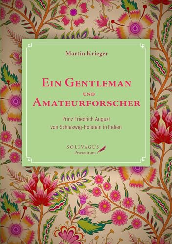 Ein Gentleman und Amateurforscher: Prinz Friedrich August von Schleswig-Holstein in Indien von Solivagus Praeteritum