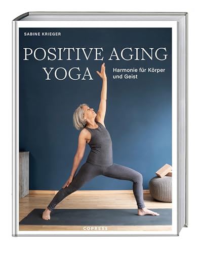 Positive Aging Yoga: Harmonie für Körper und Geist. Mit positiver Psychologie und Yoga gesund älter werden. Langlebigkeit und Beweglichkeit im Alter mit Yogaübungen für Anfänger ab 50. von COPRESS