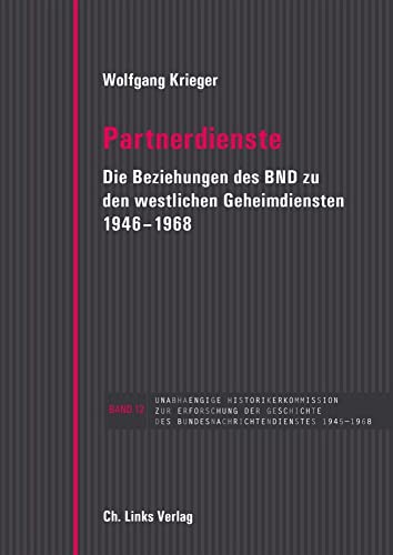 Partnerdienste: Die Beziehungen des BND zu den westlichen Geheimdiensten 1946–1968 (Veröffentlichungen der UHK zur BND-Geschichte, Band 12) von Ch. Links Verlag