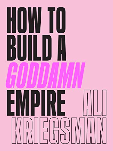 How to Build a Goddamn Empire: Advice on Creating Your Brand with High-Tech Smarts, Elbow Grease, Infinite Hustle, and a Whole Lotta Heart von Abrams Image