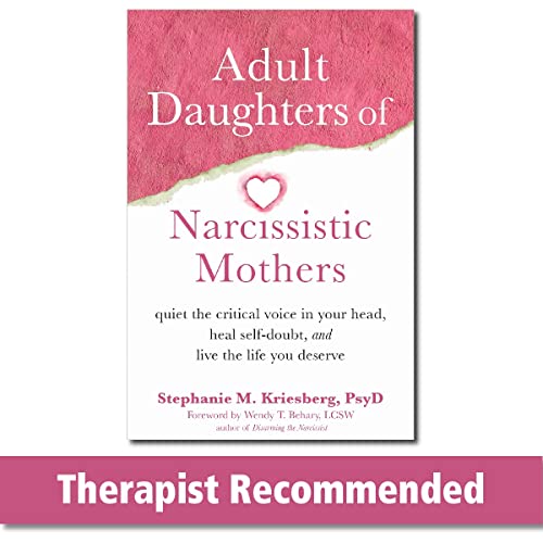 Adult Daughters of Narcissistic Mothers: Quiet the Critical Voice in Your Head, Heal Self-Doubt, and Live the Life You Deserve