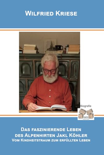 Das faszinierende Leben des Alpenhirten Jakl Köhler: Vom Kindheitstraum zum erfüllten Leben Das faszinierende Leben des Alpenhirten Jakl Köhler: Vom Kindheitstraum zum erfüllten Leben