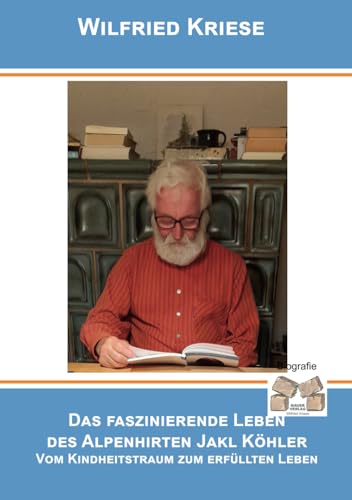 Das faszinierende Leben des Alpenhirten Jakl Köhler: Vom Kindheitstraum zum erfüllten Leben von Independently published