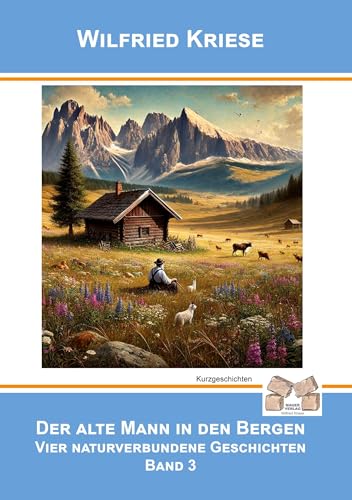 Der alte Mann in den Bergen Band 3: Vier naturverbundene Geschichten Der alte Mann in den Bergen Band 3: Vier naturverbundene Geschichten von Mauer Verlag