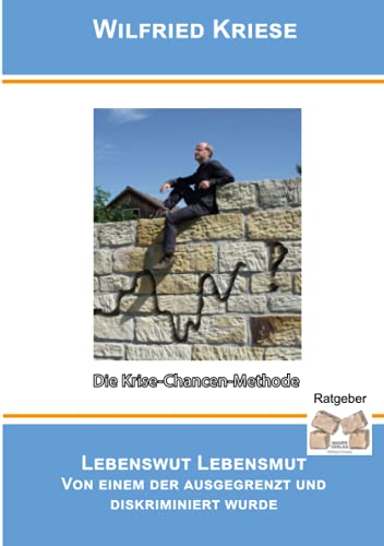 Lebenswut / Lebensmut von einem der ausgegrenzt und diskriminiert wurde: Die Krise-Chancen-Methode von 85526