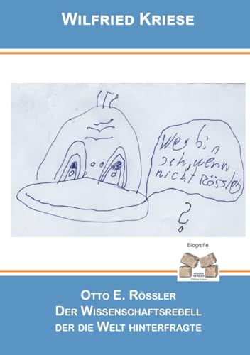 Otto E. Rössler Der Wissenschaftsrebell der die Welt hinterfragte: Wer bin ich, wenn nicht Rössler von Independently published