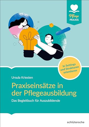 Praxiseinsätze in der Pflegeausbildung: Das Begleitbuch für Auszubildende. In Settings und Strukturen orientieren (Pflege Praxis) von Schlütersche