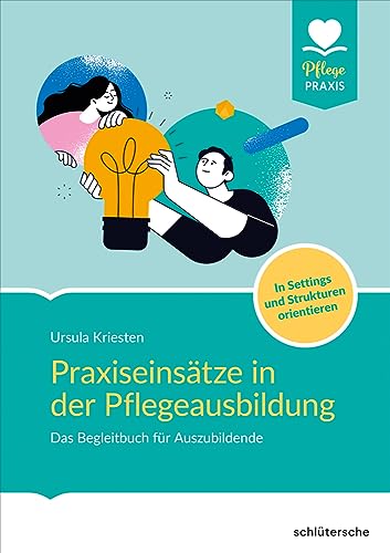 Praxiseinsätze in der Pflegeausbildung: Das Begleitbuch für Auszubildende. In Settings und Strukturen orientieren (Pflege Praxis) von Schlütersche