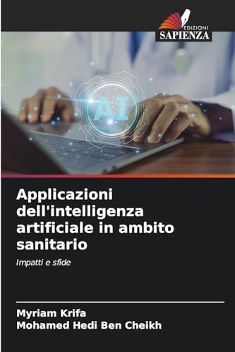 Applicazioni dell'intelligenza artificiale in ambito sanitario: Impatti e sfide von Edizioni Sapienza