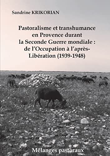 Pastoralisme et transhumance en Provence durant la Seconde Guerre mondiale : de l'Occupation à l'après-Libération (1939-1948) (Mélanges pastoraux)