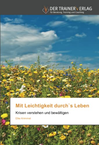 Mit Leichtigkeit durch`s Leben: Krisen verstehen und bewältigen