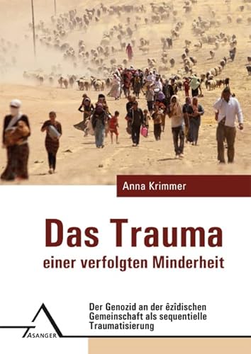 Das Trauma einer verfolgten Minderheit: Der Genozid an der êzîdischen Gemeinschaft als sequentielle Traumatisierung Das Trauma einer verfolgten Minderheit: Der Genozid an der êzîdischen Gemeinschaft als sequentielle Traumatisierung von Asanger, R