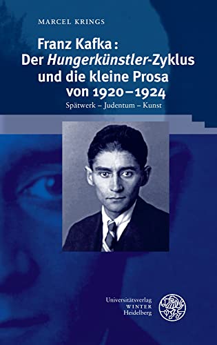 Franz Kafka: Der ‚Hungerkünstler‘-Zyklus und die kleine Prosa von 1920–1924: Spätwerk – Judentum – Kunst (Beiträge zur neueren Literaturgeschichte)