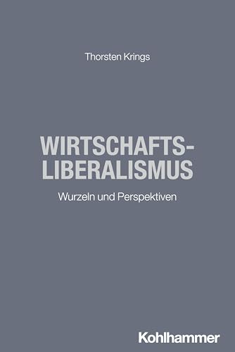 Wirtschaftsliberalismus: Wurzeln und Perspektiven (BWL und VWL für die Praxis) von W. Kohlhammer GmbH