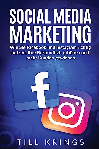 Social Media Marketing: Wie Sie Facebook und Instagram richtig nutzen, Ihre Bekanntheit erhöhen und mehr Kunden gewinnen. von CREATESPACE