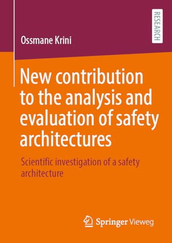 New Contribution to the Analysis and Evaluation of Safety Architectures: Scientific Investigation of a Safety Architecture New Contribution to the Analysis and Evaluation of Safety Architectures: Scientific Investigation of a Safety Architecture von Springer Vieweg