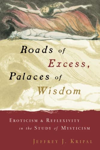 Roads of Excess, Palaces of Wisdom: Eroticism and Reflexivity in the Study of Mysticism