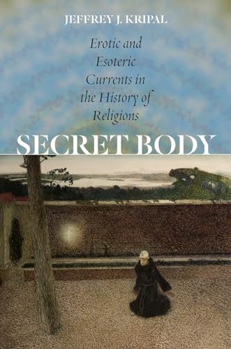 Secret Body: Erotic and Esoteric Currents in the History of Religions von University of Chicago Press