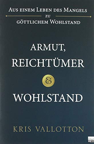Armut, Reichtümer und Wohlstand: Aus einem Leben des Mangels zu göttlichem Wohlstand von Grain Press Verlag GmbH