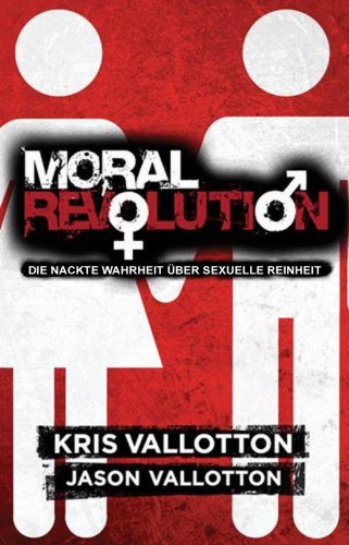 Moral Revolution: Die nackte Wahrheit über sexuelle Reinheit