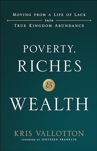 Poverty, Riches and Wealth: Moving from a Life of Lack Into True Kingdom Abundance