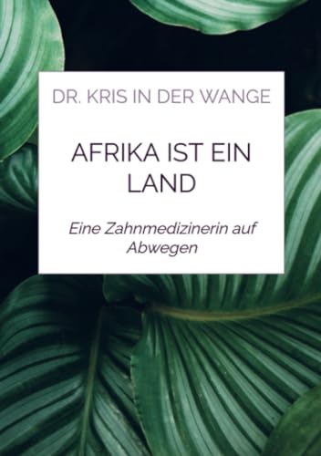 Afrika ist ein Land: Eine Zahnmedizinerin auf Abwegen