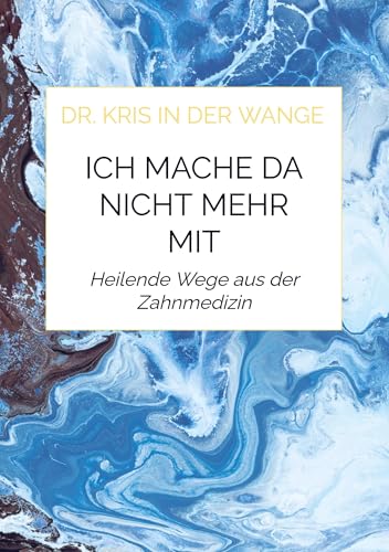 Ich mache da nicht mehr mit: Heilende Wege aus der Zahnmedizin