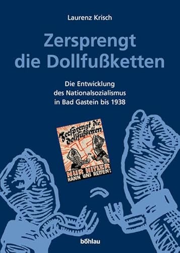 Zersprengt die Dollfußketten: Die Entwicklung des Nationalsozialismus in Bad Gastein bis 1938 (Schriftenreihe des Forschungsinstitutes für ... Studien der Dr.-Wilfried-Haslauer-Bibliothek) von Böhlau Verlag Wien