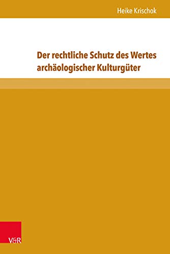 Der rechtliche Schutz des Wertes archäologischer Kulturgüter (Beiträge zu Grundfragen des Rechts) von V&R unipress