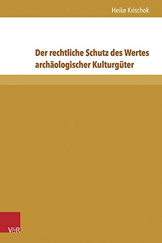 Der rechtliche Schutz des Wertes archäologischer Kulturgüter (Beiträge zu Grundfragen des Rechts)