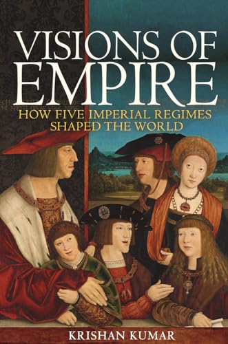 Visions of Empire: How Five Imperial Regimes Shaped the World von Princeton University Press