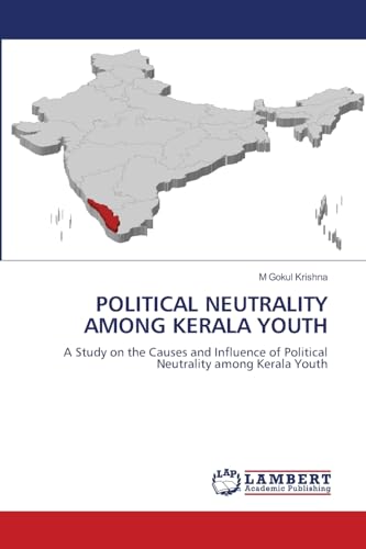 POLITICAL NEUTRALITY AMONG KERALA YOUTH: A Study on the Causes and Influence of Political Neutrality among Kerala Youth von LAP LAMBERT Academic Publishing