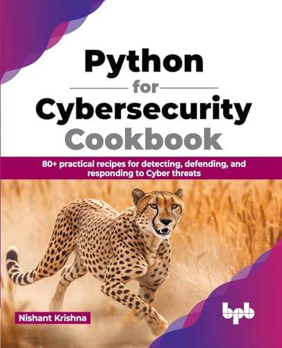 Python for Cybersecurity Cookbook: 80+ practical recipes for detecting, defending, and responding to Cyber threats (English Edition) von BPB Publications